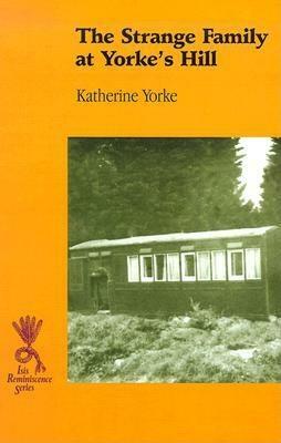 The Strange Family at Yorke's Hill: Attlebridge, Norfolk Eighty Years Ago by Katherine Yorke