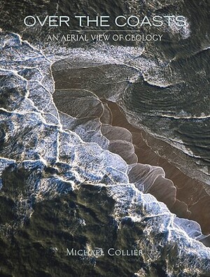 Over the Coasts: An Aerial View of Geology by Michael Collier