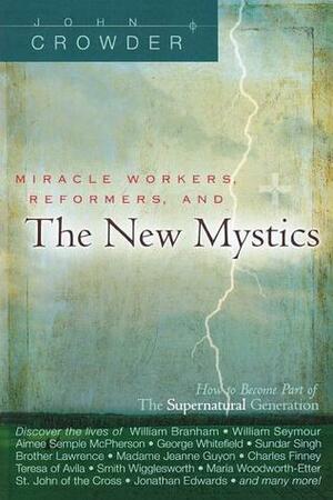 Miracle Workers, Reformers, and the New Mystics by John Crowder