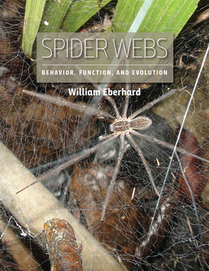 Spider Webs: Behavior, Function, and Evolution by William Eberhard