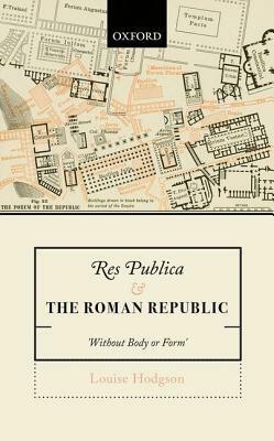 Res Publica and the Roman Republic: 'without Body or Form' by Louise Hodgson