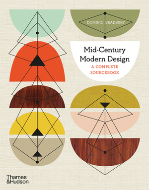 Mid-Century Modern Design: A Complete Sourcebook by Dominic Bradbury
