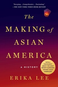 The Making of Asian America: A History by Erika Lee