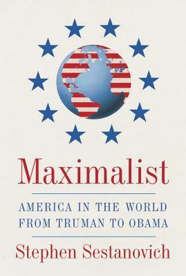 Maximalist: America in the World from Truman to Obama by Stephen Sestanovich