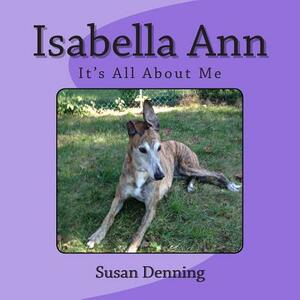 Isabella Ann: It's All About Me by Susan Denning