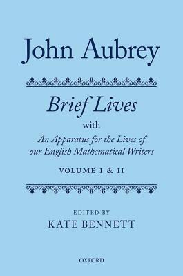 John Aubrey: Brief Lives with an Apparatus for the Lives of Our English Mathematical Writers by Kate Bennett