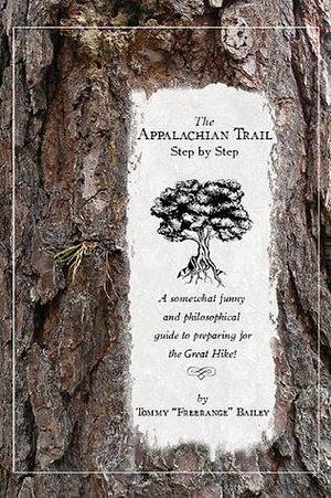 The Appalachian Trail, Step by Step: How to Prepare for a Thru or Long Distance Section Hike by Tommy Bailey, Tommy Bailey