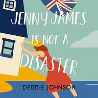 Jenny James is Not a Disaster  by Debbie Johnson