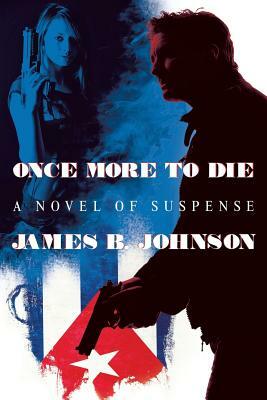 Once More to Die: A Novel of Suspense by James B. Johnson