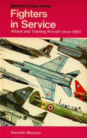 Fighters In Service: Attack And Training Aircraft Since 1960 by Kenneth Munson