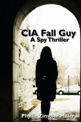 CIA Fall Guy: A Spy Thriller by Phyllis Zimbler Miller