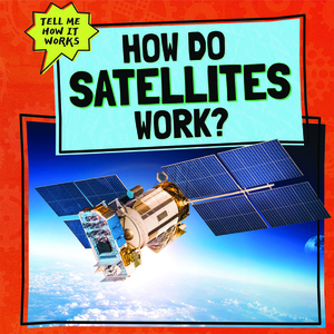 How Do Satellites Work? by Daniel R. Faust