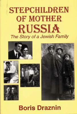 Stepchildren of Mother Russia: The Story of a Jewish Family by Boris Draznin