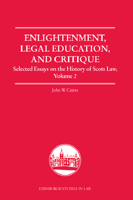 Enlightenment, Legal Education, and Critique: Selected Essays on the History of Scots Law, Volume 2 by John W. Cairns