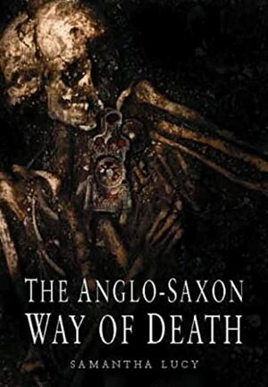 The Anglo-Saxon Way of Death by Sam Lucy