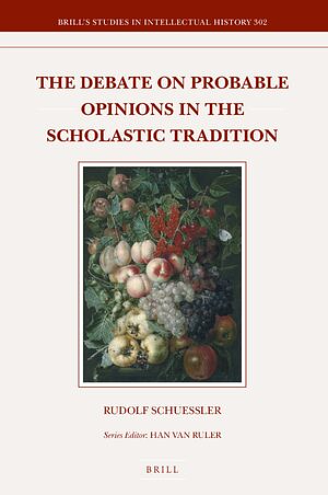 The Debate on Probable Opinions in the Scholastic Tradition by Rudolf Schuessler