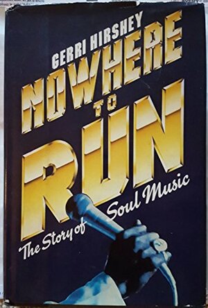 Nowhere To Run: The Story of Soul Music by Gerri Hirshey