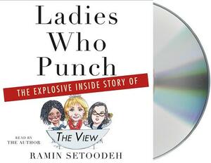 Ladies Who Punch: The Explosive Inside Story of "the View" by Ramin Setoodeh