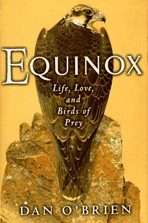 Equinox: Life, Love, and Birds of Prey by Dan O'Brien