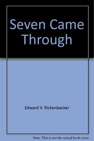 Seven Came Through: Rickenbacker's Full Story by Eddie V. Rickenbacker