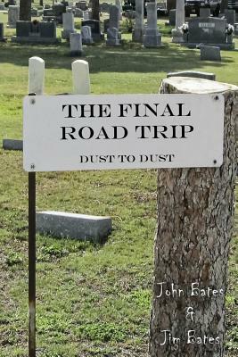 The Final Road Trip: Dust To Dust by John Bates