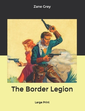 The Border Legion: Large Print by Zane Grey