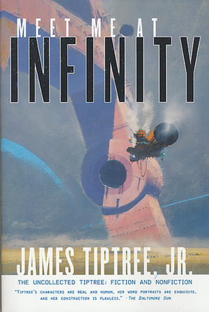 Meet Me At Infinity: The Uncollected Tiptree: Fiction and Nonfiction by Jeffrey D. Smith, James Tiptree Jr.