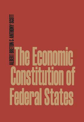 The Economic Constitution of Federal States by Anthony Scott, Albert Breton