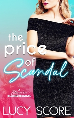 The Price of Scandal: A Bluewater Billionaires Romantic Comedy by Lucy Score