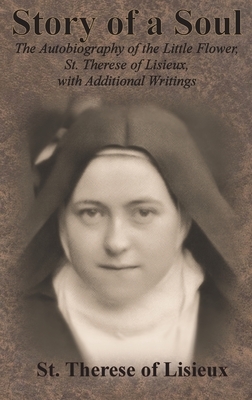 Story of a Soul: The Autobiography of the Little Flower, St. Therese of Lisieux, with Additional Writings by Thérèse de Lisieux