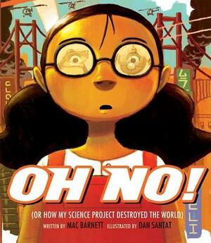 Oh No!: Or How My Science Project Destroyed the World by Mac Barnett