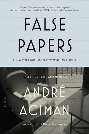 False Papers: Essays on Exile and Memory by André Aciman