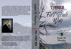 I'm Tired of Zombies Book Two Full Scale War by James Murphy