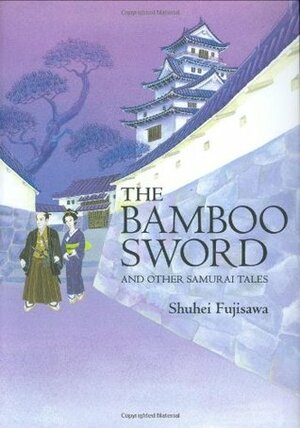 The Bamboo Sword: And Other Samurai Tales by Shuhei Fujisawa