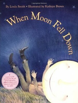 When Moon Fell Down by Kathryn Brown, Linda Smith