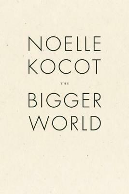 The Bigger World by Noelle Kocot