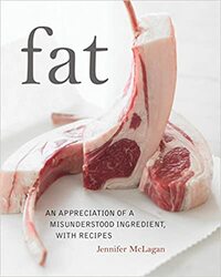 Fat: An Appreciation of a Misunderstood Ingredient, with Recipes by Jennifer McLagan