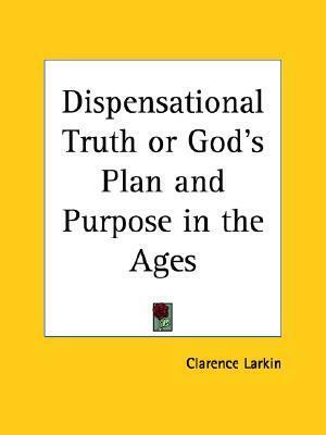 Dispensational Truth or God's Plan and Purpose in the Ages by Clarence Larkin