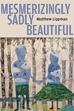 Mesmerizingly Sadly Beautiful by Matthew Lippman
