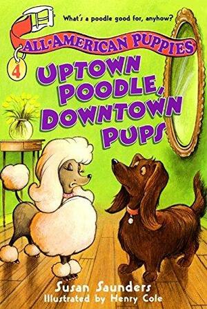 Uptown Poodle, Downtown Pups by Henry Cole, Susan Saunders