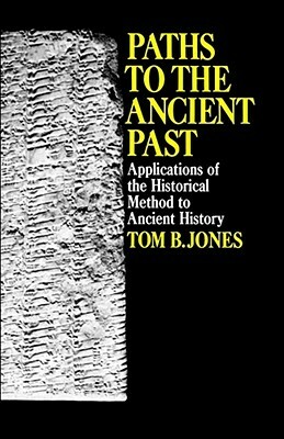 Paths to the Ancient Past: Applications of the Historical Method to Ancient History by Tom B. Jones