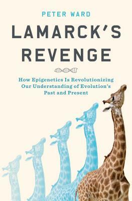 Lamarck's Revenge: How Epigenetics Is Revolutionizing Our Understanding of Evolution's Past and Present by Peter Ward