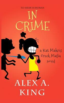 In Crime: A Kat Makris Greek Mafia Novel by Alex a. King