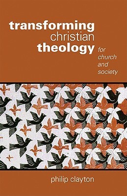 Transforming Christian Theology: For Church and Society by Philip Clayton