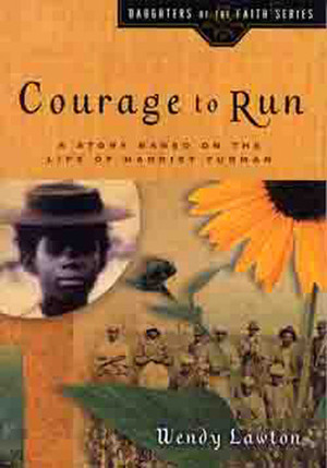 Courage to Run: A Story Based on the Life of Harriet Tubman by Wendy Lawton
