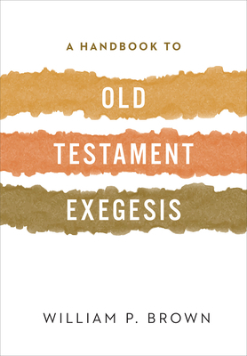 A Handbook to Old Testament Exegesis by William P. Brown