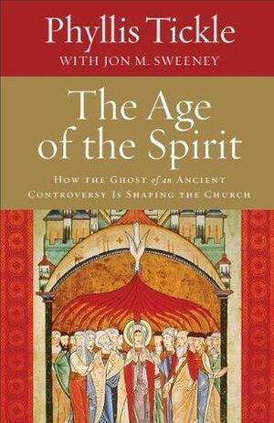 Age of the Spirit, The: How the Ghost of an Ancient Controversy Is Shaping the Church by Phyllis Tickle, Phyllis Tickle, Jon M. Sweeney