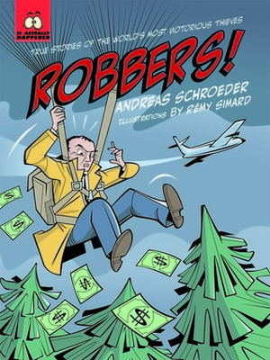 Robbers!: True Stories of the World's Most Notorious Thieves by Rémy Simard, Andreas Schroeder