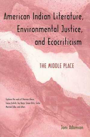 American Indian Literature, Environmental Justice, and Ecocriticism: The Middle Place by Joni Adamson