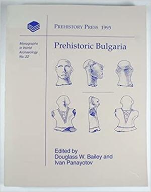 Prehistoric Bulgaria by Ivan Panaĭotov, Stefan Alexandrov, Douglass Whitfield Bailey